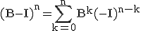 3$ \rm (B-I)^n=\sum_{k=0}^{n}B^k(-I)^{n-k}